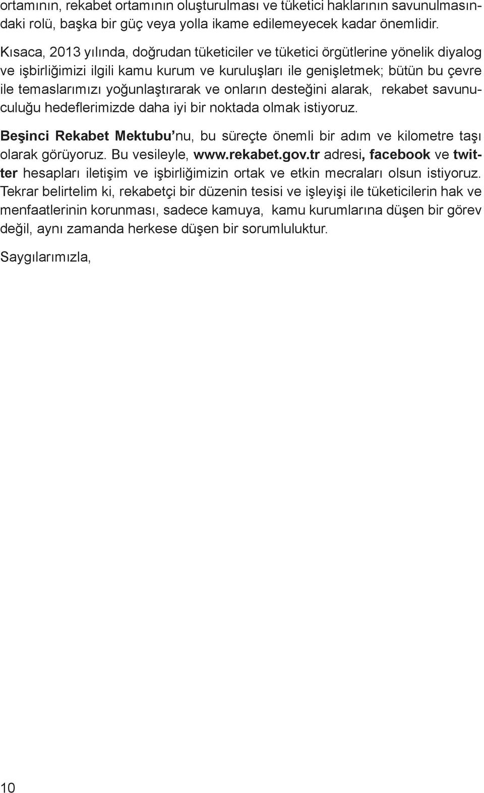 ve onların desteğini alarak, rekabet savunuculuğu hedeflerimizde daha iyi bir noktada olmak istiyoruz. Beşinci Rekabet Mektubu nu, bu süreçte önemli bir adım ve kilometre taşı olarak görüyoruz.