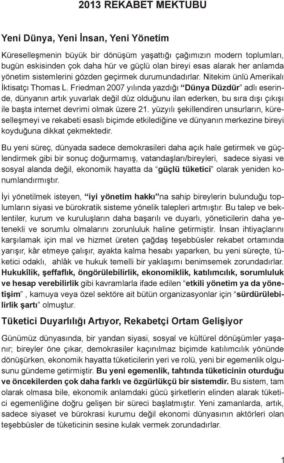 Friedman 2007 yılında yazdığı Dünya Düzdür adlı eserinde, dünyanın artık yuvarlak değil düz olduğunu ilan ederken, bu sıra dışı çıkışı ile başta internet devrimi olmak üzere 21.