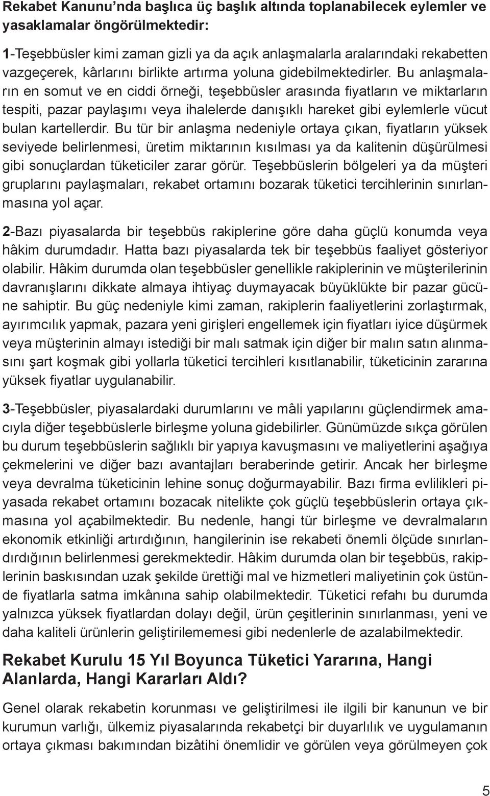 Bu anlaşmaların en somut ve en ciddi örneği, teşebbüsler arasında fiyatların ve miktarların tespiti, pazar paylaşımı veya ihalelerde danışıklı hareket gibi eylemlerle vücut bulan kartellerdir.