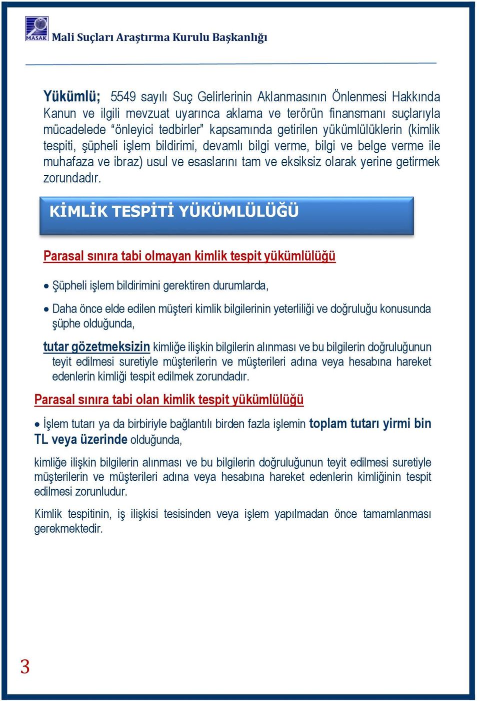 KİMLİK TESPİTİ YÜKÜMLÜLÜĞÜ Parasal sınıra tabi olmayan kimlik tespit yükümlülüğü Şüpheli işlem bildirimini gerektiren durumlarda, Daha önce elde edilen müşteri kimlik bilgilerinin yeterliliği ve