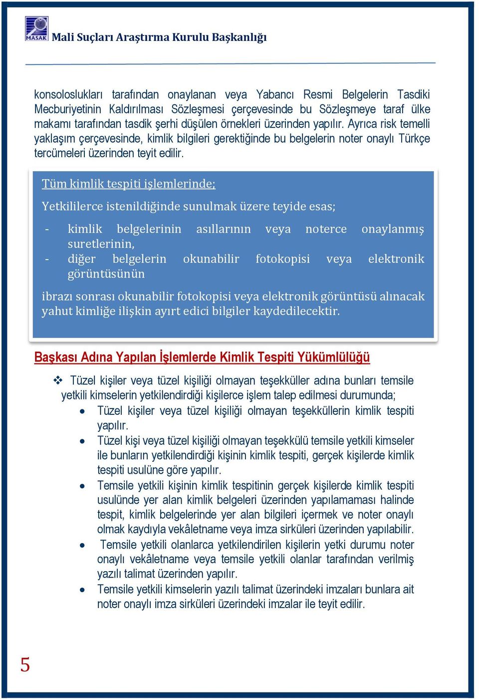 Tüm kimlik tespiti işlemlerinde; Yetkililerce istenildiğinde sunulmak üzere teyide esas; - kimlik belgelerinin asıllarının veya noterce onaylanmış suretlerinin, - diğer belgelerin okunabilir