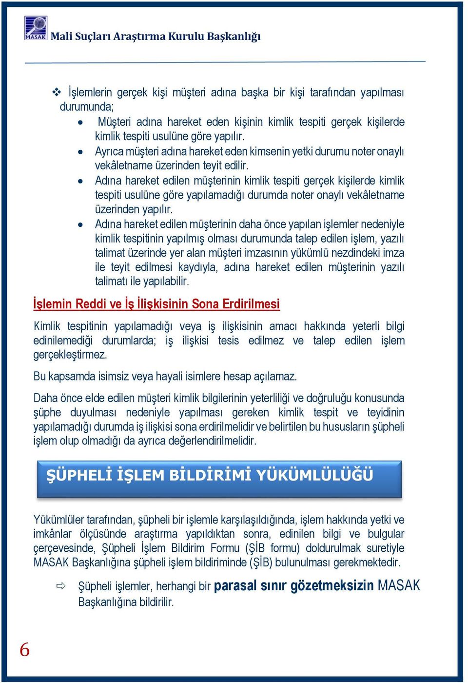 Adına hareket edilen müşterinin kimlik tespiti gerçek kişilerde kimlik tespiti usulüne göre yapılamadığı durumda noter onaylı vekâletname üzerinden yapılır.