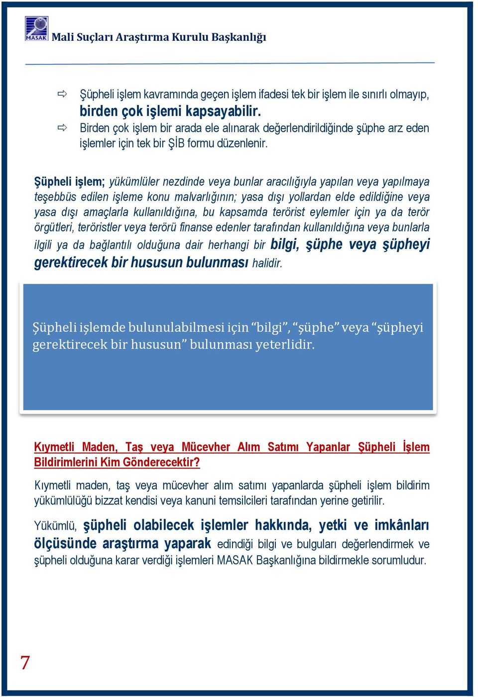 Şüpheli işlem; yükümlüler nezdinde veya bunlar aracılığıyla yapılan veya yapılmaya teşebbüs edilen işleme konu malvarlığının; yasa dışı yollardan elde edildiğine veya yasa dışı amaçlarla