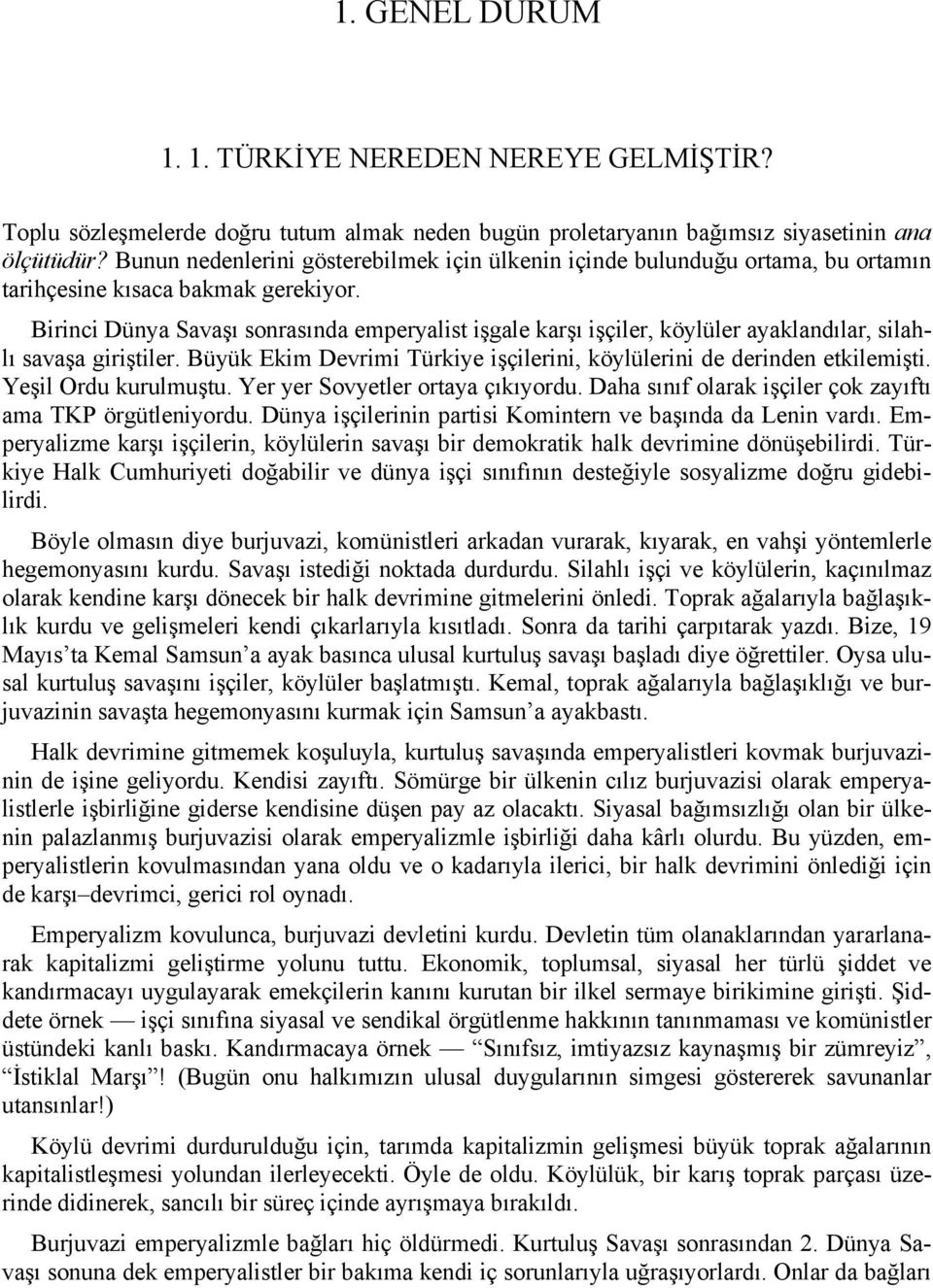 Birinci Dünya Savaşı sonrasında emperyalist işgale karşı işçiler, köylüler ayaklandılar, silahlı savaşa giriştiler. Büyük Ekim Devrimi Türkiye işçilerini, köylülerini de derinden etkilemişti.