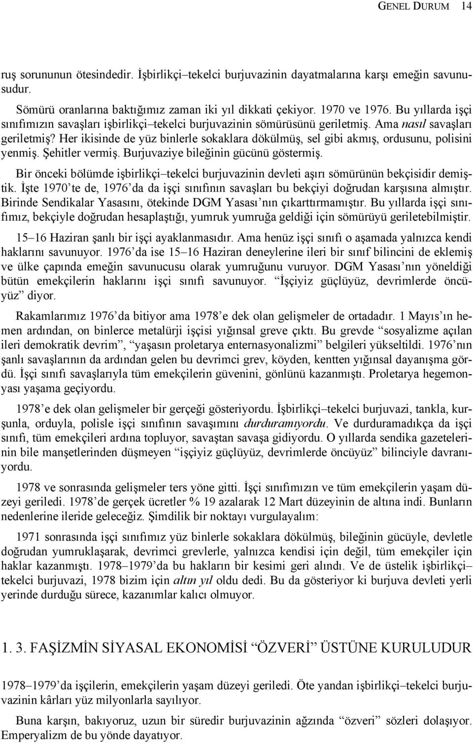 Her ikisinde de yüz binlerle sokaklara dökülmüş, sel gibi akmış, ordusunu, polisini yenmiş. Şehitler vermiş. Burjuvaziye bileğinin gücünü göstermiş.