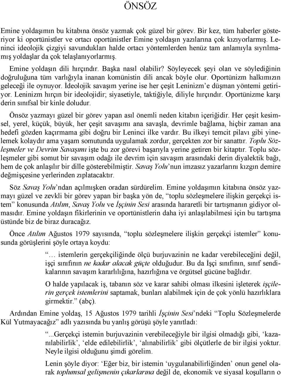 Söyleyecek şeyi olan ve söylediğinin doğruluğuna tüm varlığıyla inanan komünistin dili ancak böyle olur. Oportünizm halkımızın geleceği ile oynuyor.