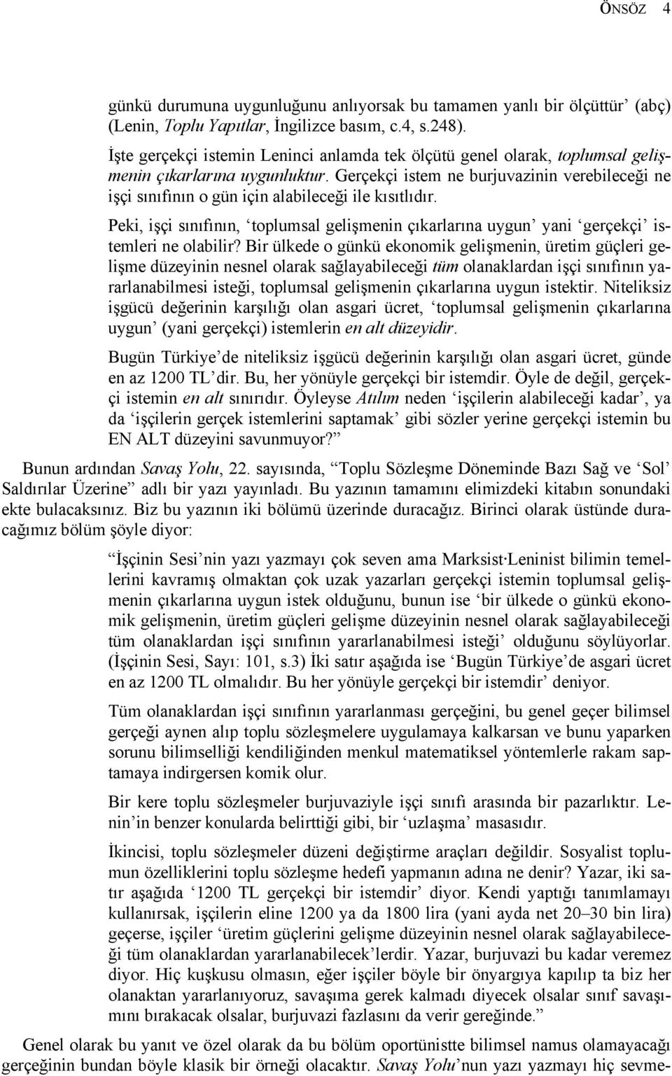 Gerçekçi istem ne burjuvazinin verebileceği ne işçi sınıfının o gün için alabileceği ile kısıtlıdır. Peki, işçi sınıfının, toplumsal gelişmenin çıkarlarına uygun yani gerçekçi istemleri ne olabilir?