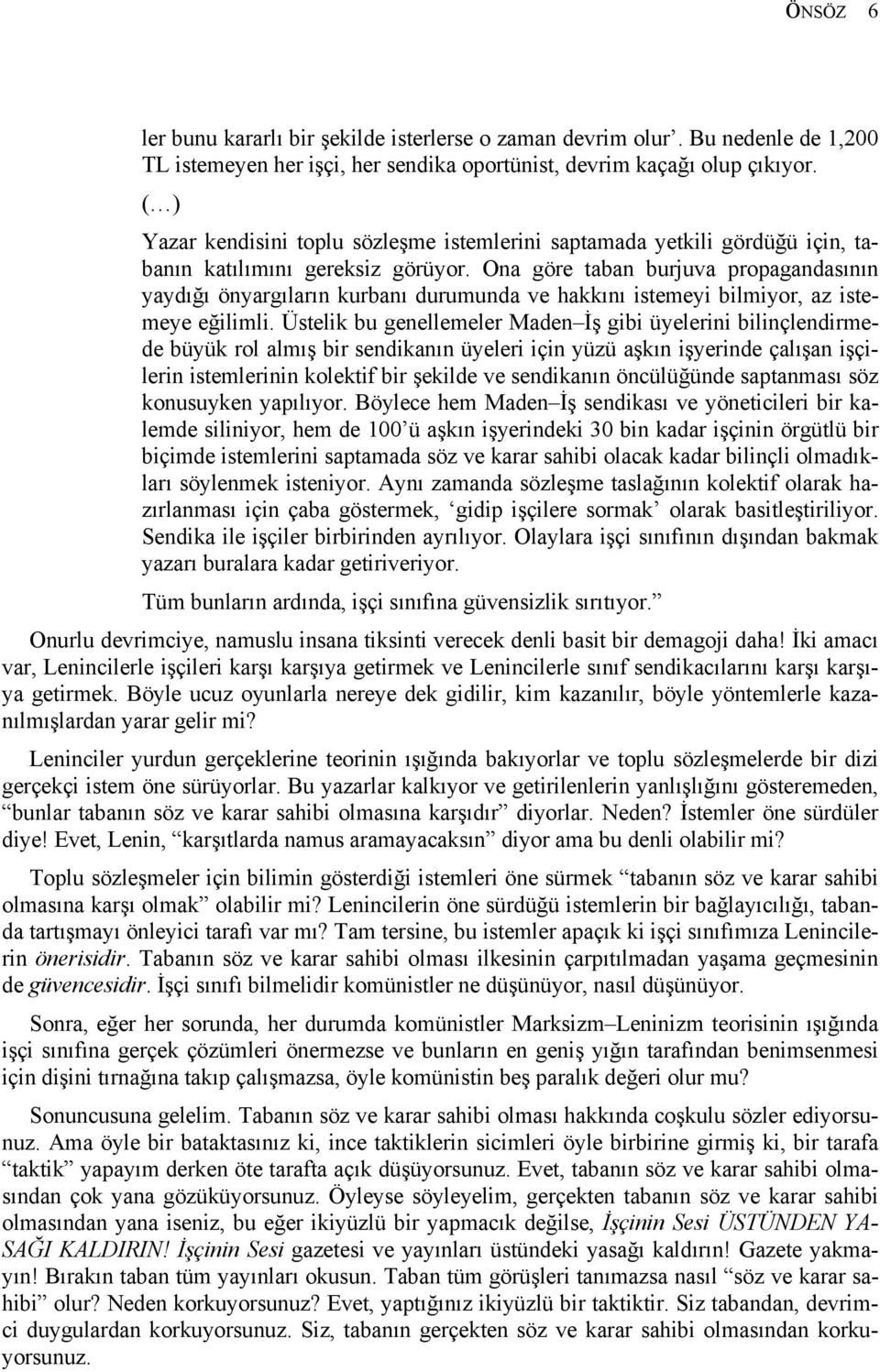 Ona göre taban burjuva propagandasının yaydığı önyargıların kurbanı durumunda ve hakkını istemeyi bilmiyor, az istemeye eğilimli.