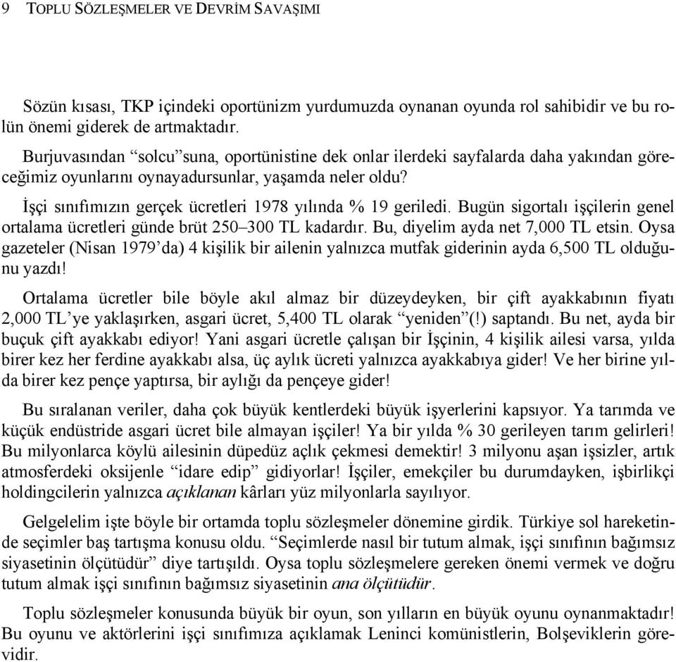 İşçi sınıfımızın gerçek ücretleri 1978 yılında % 19 geriledi. Bugün sigortalı işçilerin genel ortalama ücretleri günde brüt 250 300 TL kadardır. Bu, diyelim ayda net 7,000 TL etsin.