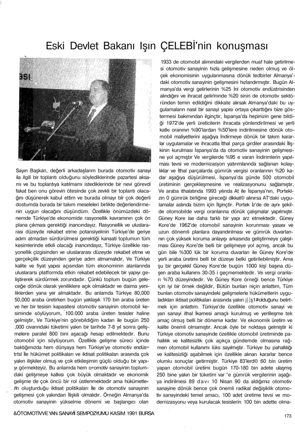 değerlendirmenin uygun olacağını düşündüm. Özellikle önümüzdeki dönemde Türkiye'de ekonomide rasyonellik kavramının çok ön plana çıkması gerektiği inancındayız.