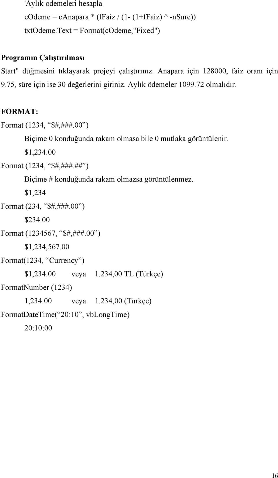 75, süre için ise 30 değerlerini giriniz. Aylık ödemeler 1099.72 olmalıdır. FORMAT: Format (1234, $#,###.00 ) Biçime 0 konduğunda rakam olmasa bile 0 mutlaka görüntülenir. $1,234.