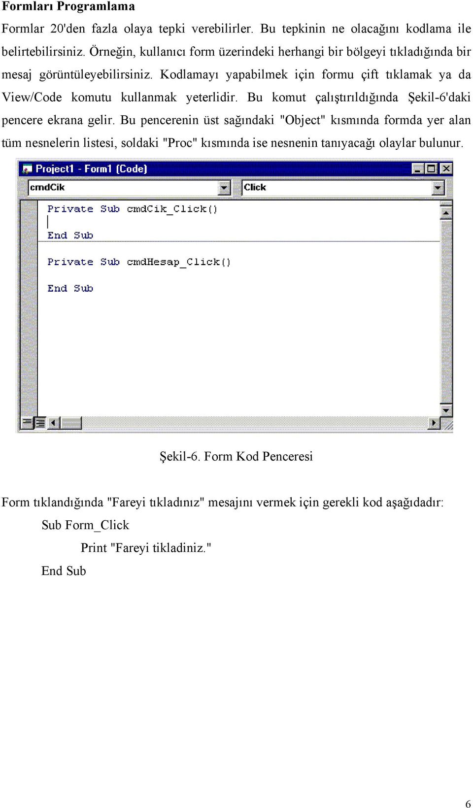 Kodlamayı yapabilmek için formu çift tıklamak ya da View/Code komutu kullanmak yeterlidir. Bu komut çalıştırıldığında Şekil-6'daki pencere ekrana gelir.