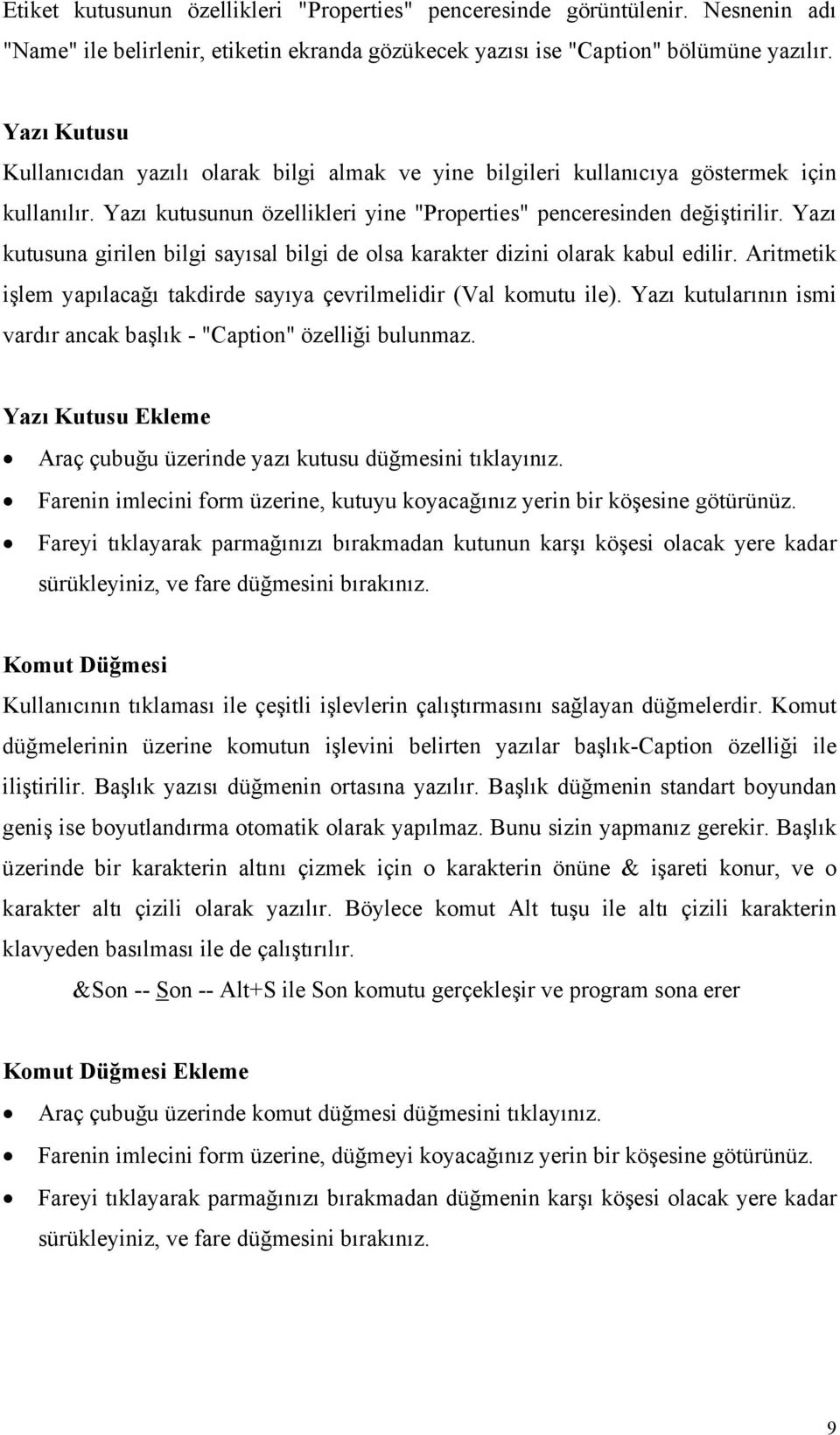 Yazı kutusuna girilen bilgi sayısal bilgi de olsa karakter dizini olarak kabul edilir. Aritmetik işlem yapılacağı takdirde sayıya çevrilmelidir (Val komutu ile).