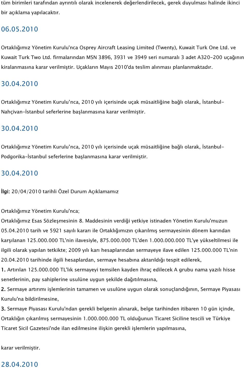 firmalarından MSN 3896, 3931 ve 3949 seri numaralı 3 adet A320-200 uçağının kiralanmasına karar verilmiştir. Uçakların Mayıs 2010'da teslim alınması planlanmaktadır. 30.04.