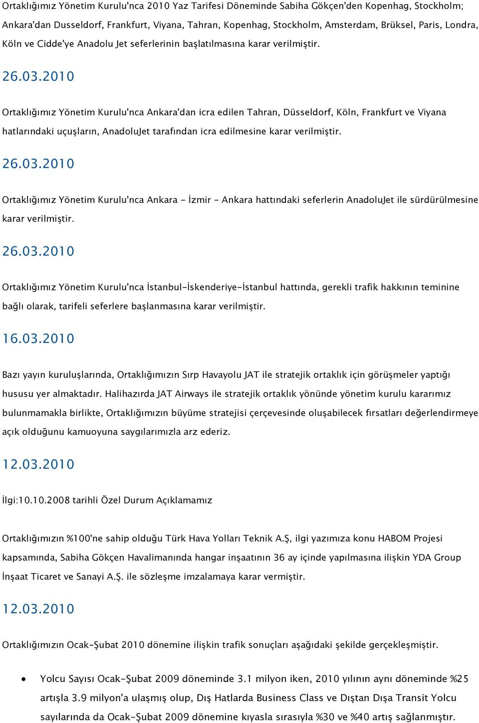 2010 Ortaklığımız Yönetim Kurulu'nca Ankara'dan icra edilen Tahran, Düsseldorf, Köln, Frankfurt ve Viyana hatlarındaki uçuşların, AnadoluJet tarafından icra edilmesine karar verilmiştir. 26.03.