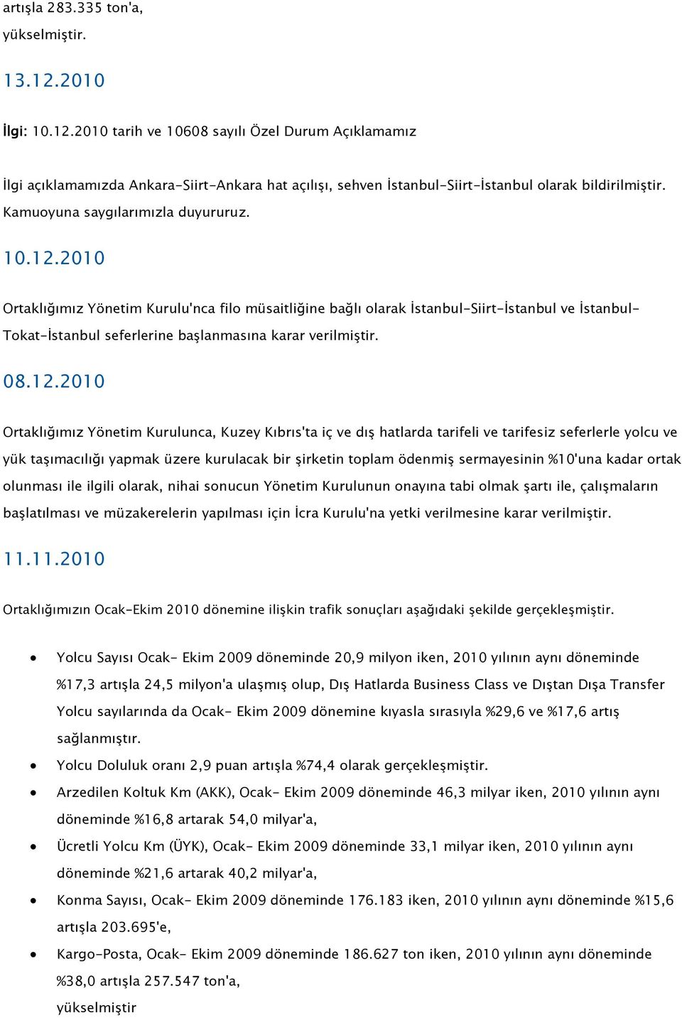 2010 Ortaklığımız Yönetim Kurulu'nca filo müsaitliğine bağlı olarak İstanbul-Siirt-İstanbul ve İstanbul- Tokat-İstanbul seferlerine başlanmasına karar verilmiştir. 08.12.