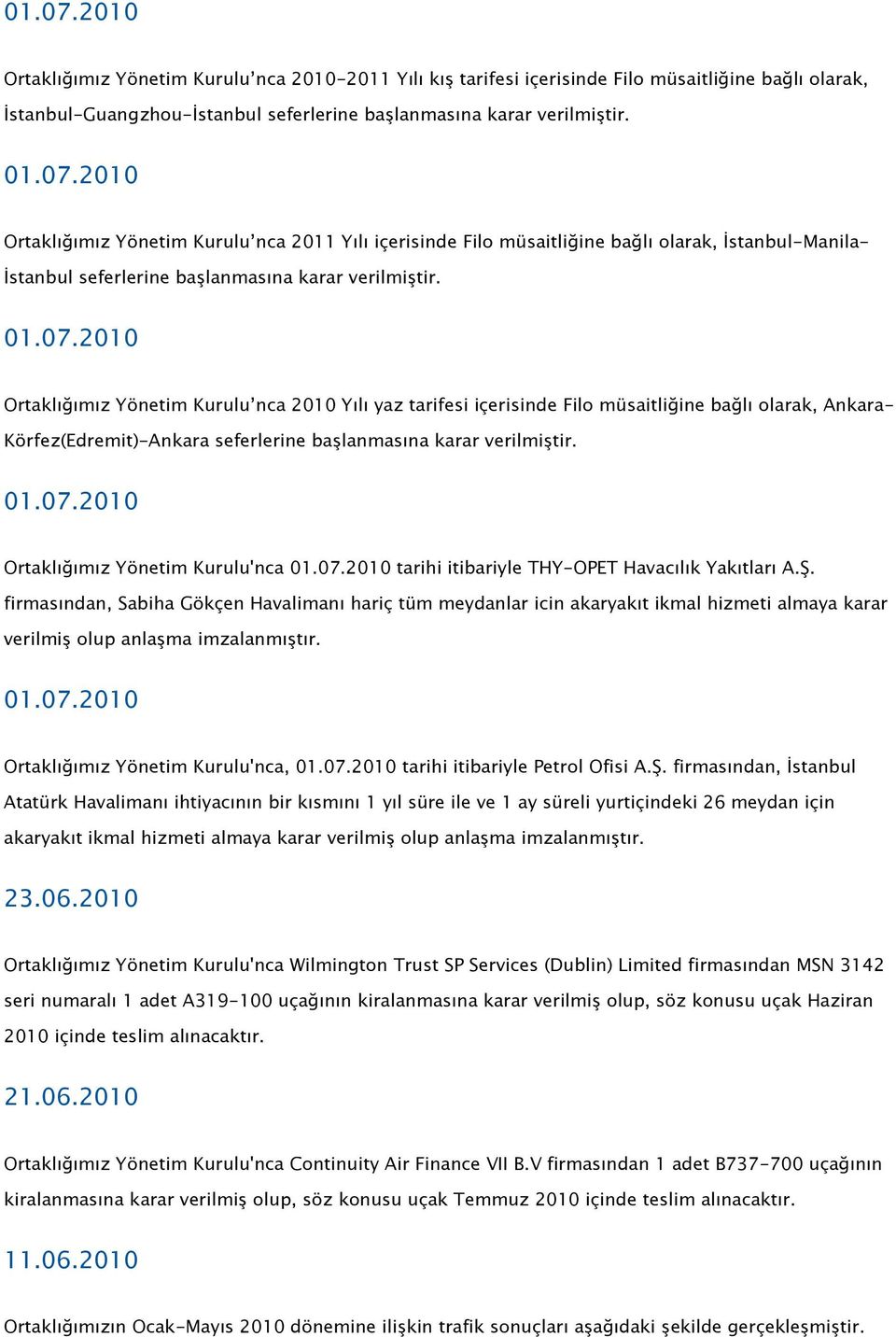 07.2010 tarihi itibariyle THY-OPET Havacılık Yakıtları A.Ş. firmasından, Sabiha Gökçen Havalimanı hariç tüm meydanlar icin akaryakıt ikmal hizmeti almaya karar verilmiş olup anlaşma imzalanmıştır. 01.