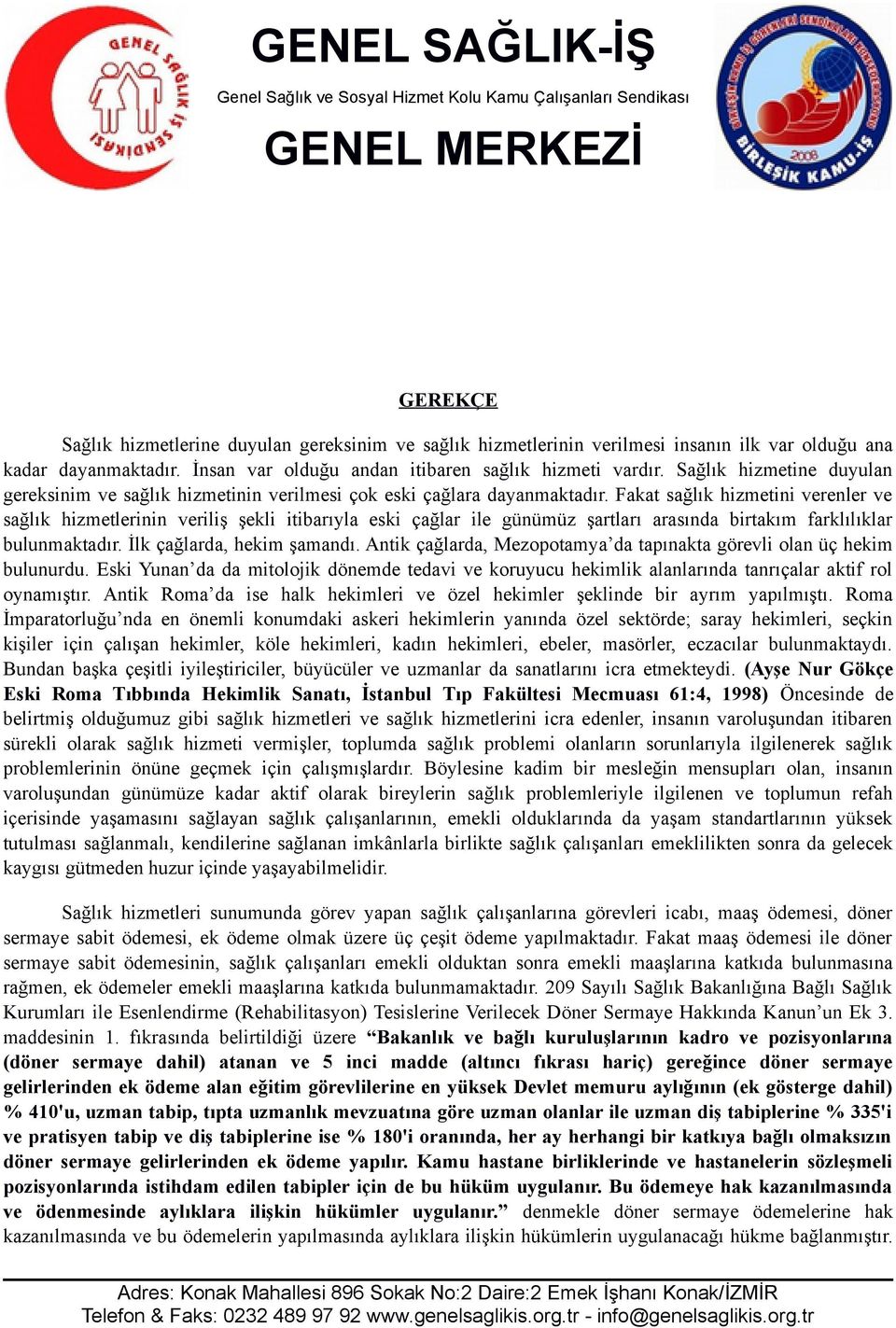 Fakat sağlık hizmetini verenler ve sağlık hizmetlerinin veriliş şekli itibarıyla eski çağlar ile günümüz şartları arasında birtakım farklılıklar bulunmaktadır. İlk çağlarda, hekim şamandı.