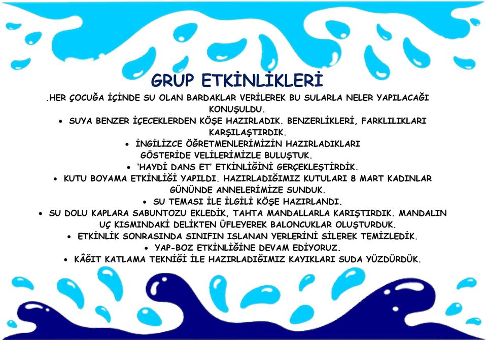 KUTU BOYAMA ETKİNLİĞİ YAPILDI. HAZIRLADIĞIMIZ KUTULARI 8 MART KADINLAR GÜNÜNDE ANNELERİMİZE SUNDUK. SU TEMASI İLE İLGİLİ KÖŞE HAZIRLANDI.