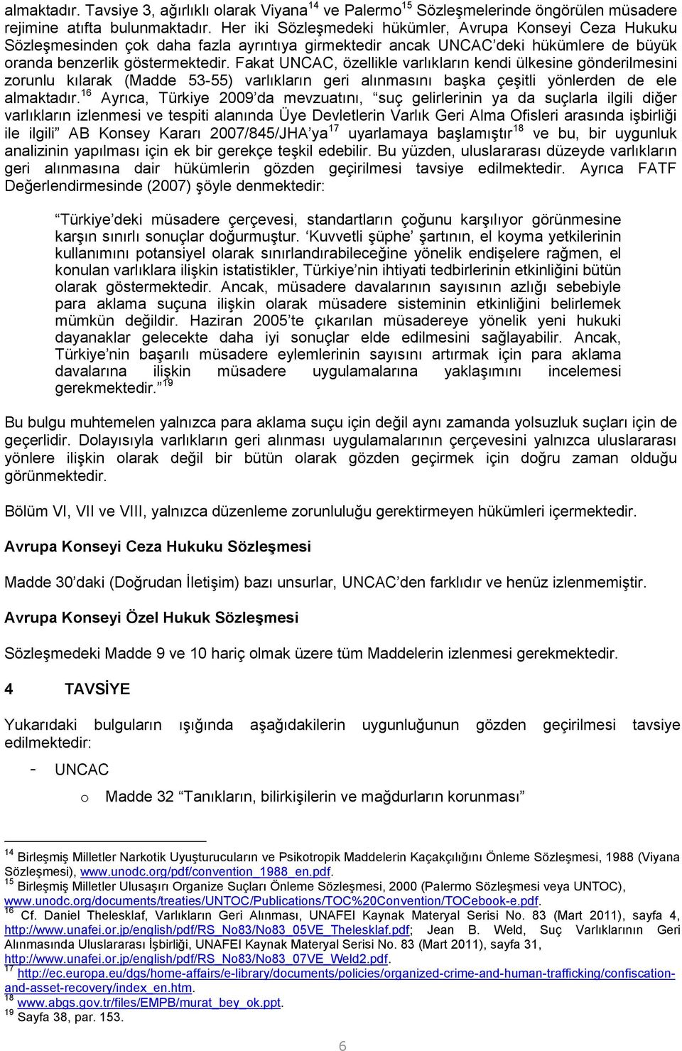 Fakat UNCAC, özellikle varlıkların kendi ülkesine gönderilmesini zorunlu kılarak (Madde 53-55) varlıkların geri alınmasını başka çeşitli yönlerden de ele almaktadır.