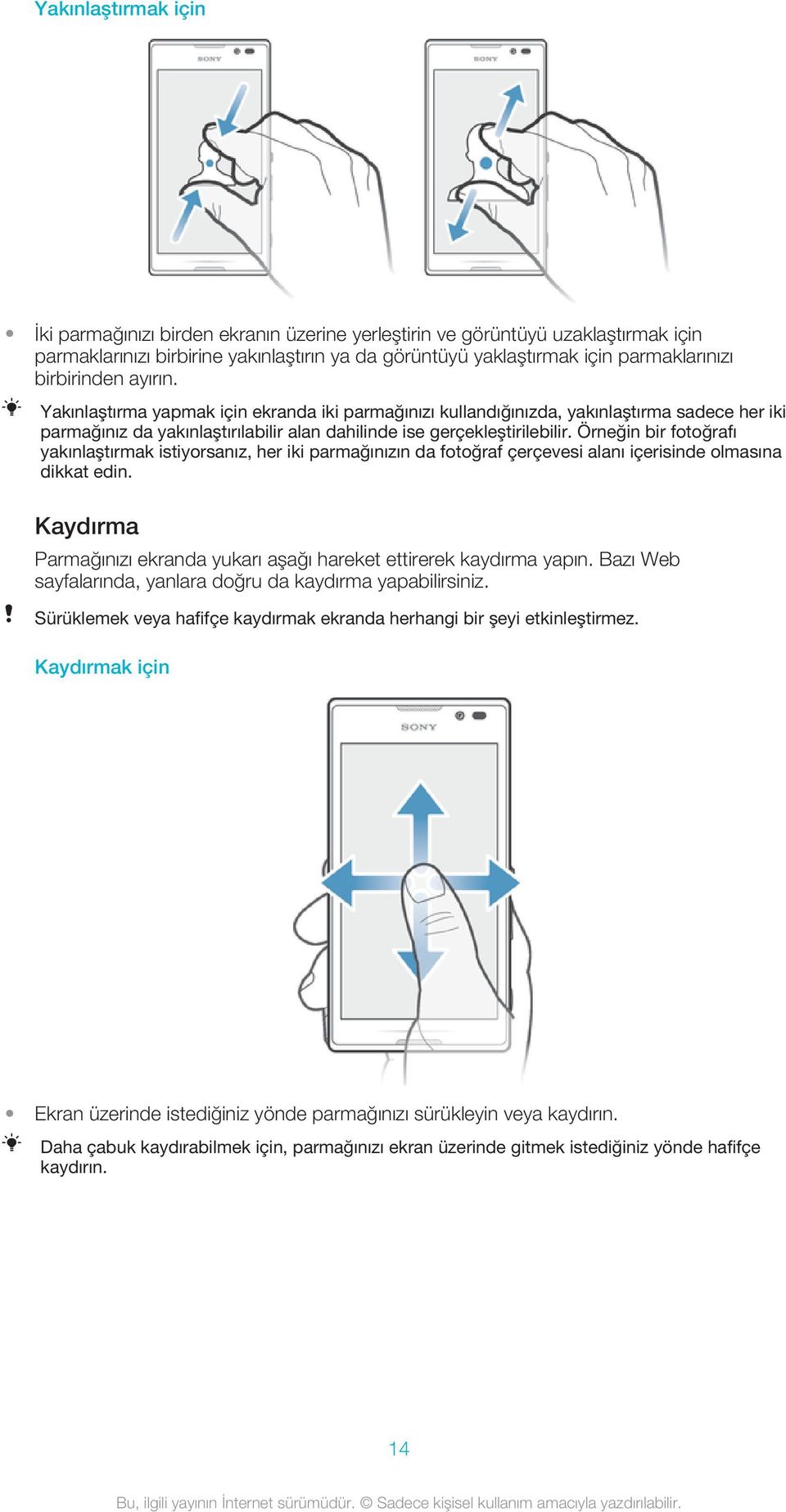 Örneğin bir fotoğrafı yakınlaştırmak istiyorsanız, her iki parmağınızın da fotoğraf çerçevesi alanı içerisinde olmasına dikkat edin.