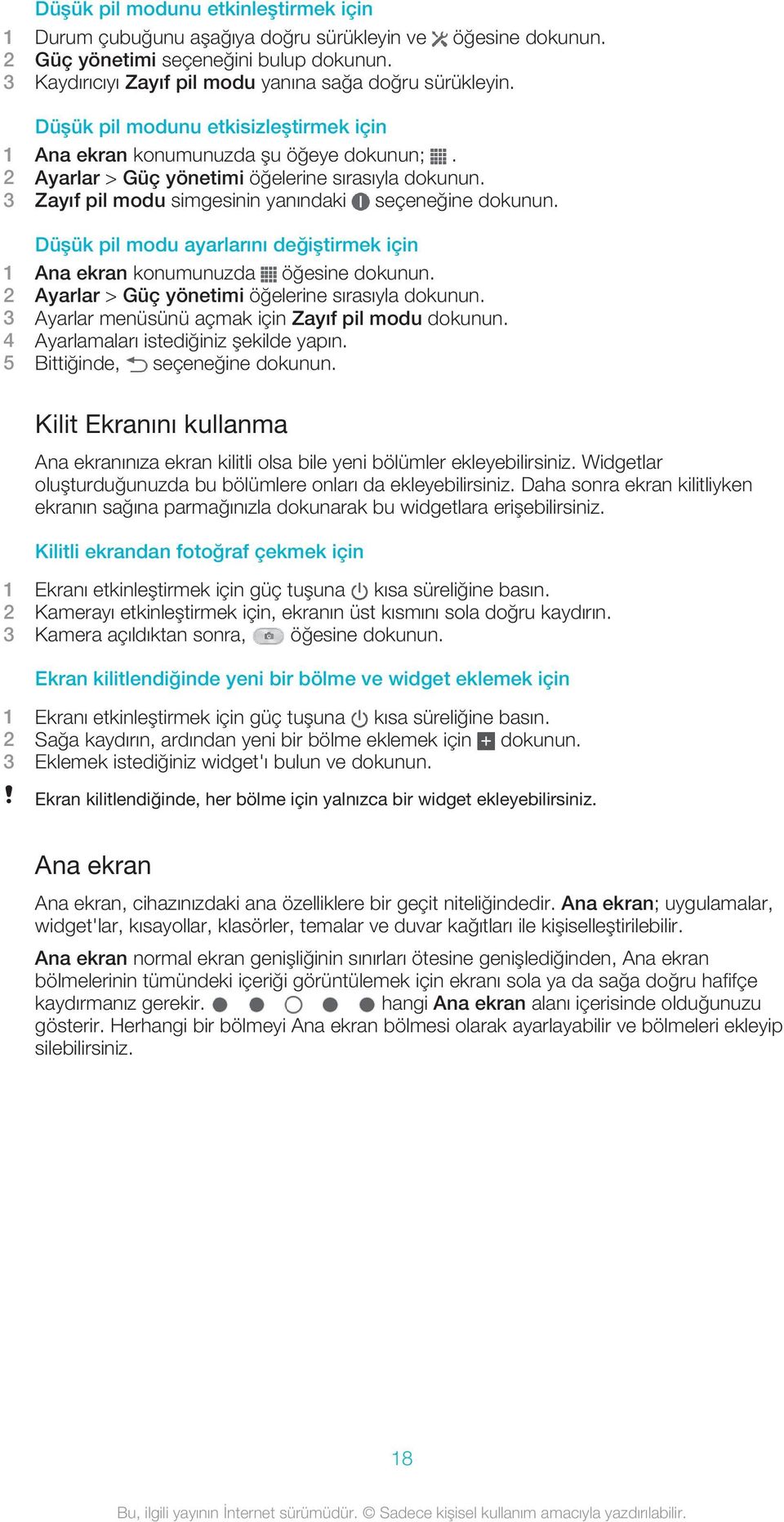 Düşük pil modu ayarlarını değiştirmek için 1 Ana ekran konumunuzda öğesine dokunun. 2 Ayarlar > Güç yönetimi öğelerine sırasıyla dokunun. 3 Ayarlar menüsünü açmak için Zayıf pil modu dokunun.