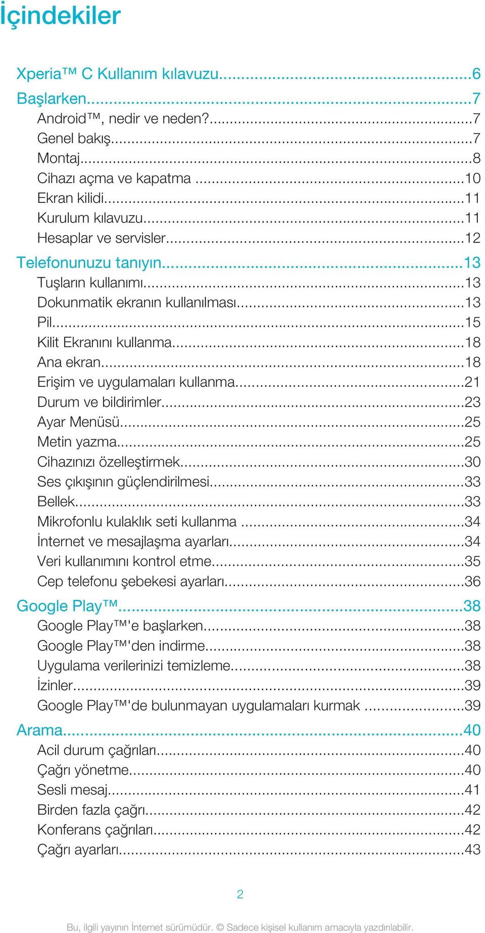 ..18 Erişim ve uygulamaları kullanma...21 Durum ve bildirimler...23 Ayar Menüsü...25 Metin yazma...25 Cihazınızı özelleştirmek...30 Ses çıkışının güçlendirilmesi...33 Bellek.