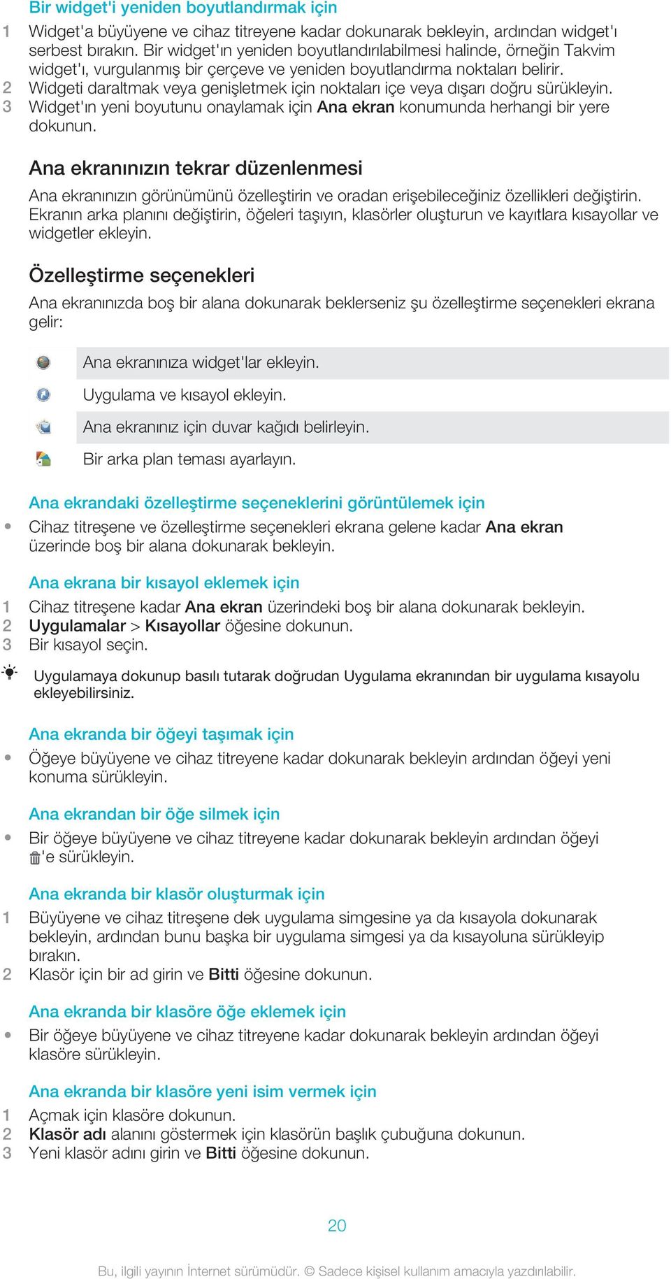 2 Widgeti daraltmak veya genişletmek için noktaları içe veya dışarı doğru sürükleyin. 3 Widget'ın yeni boyutunu onaylamak için Ana ekran konumunda herhangi bir yere dokunun.