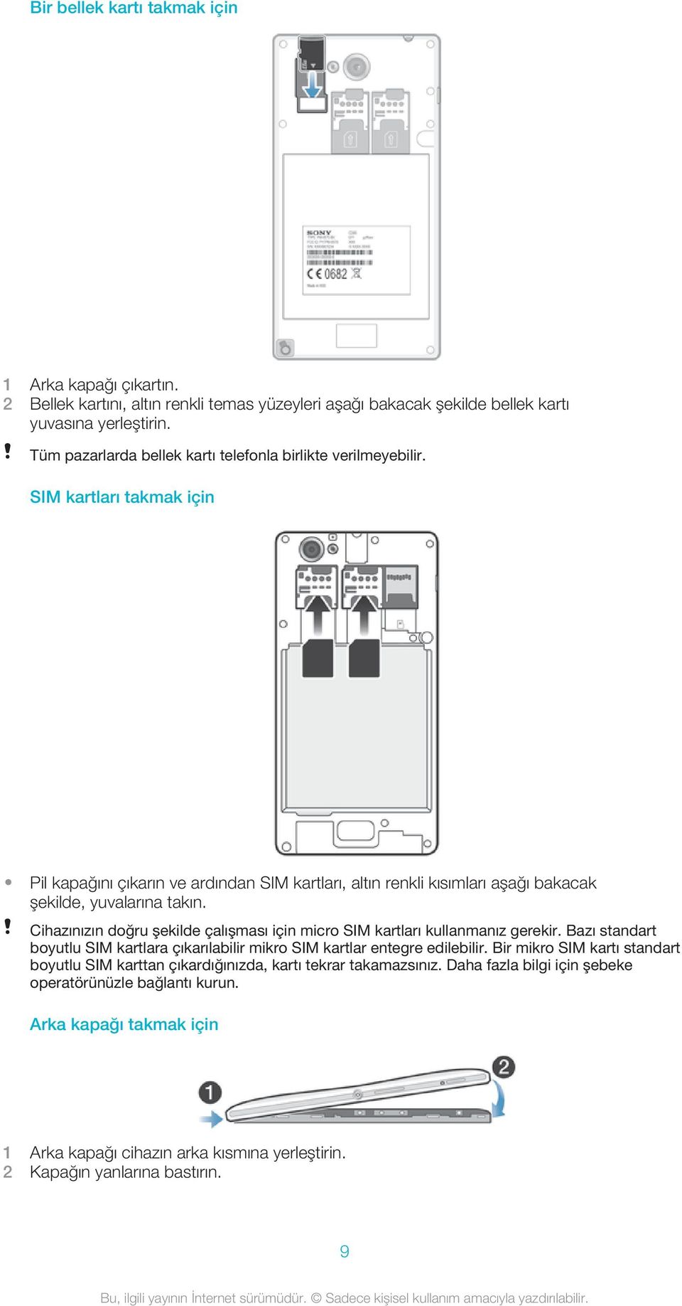 SIM kartları takmak için Pil kapağını çıkarın ve ardından SIM kartları, altın renkli kısımları aşağı bakacak şekilde, yuvalarına takın.