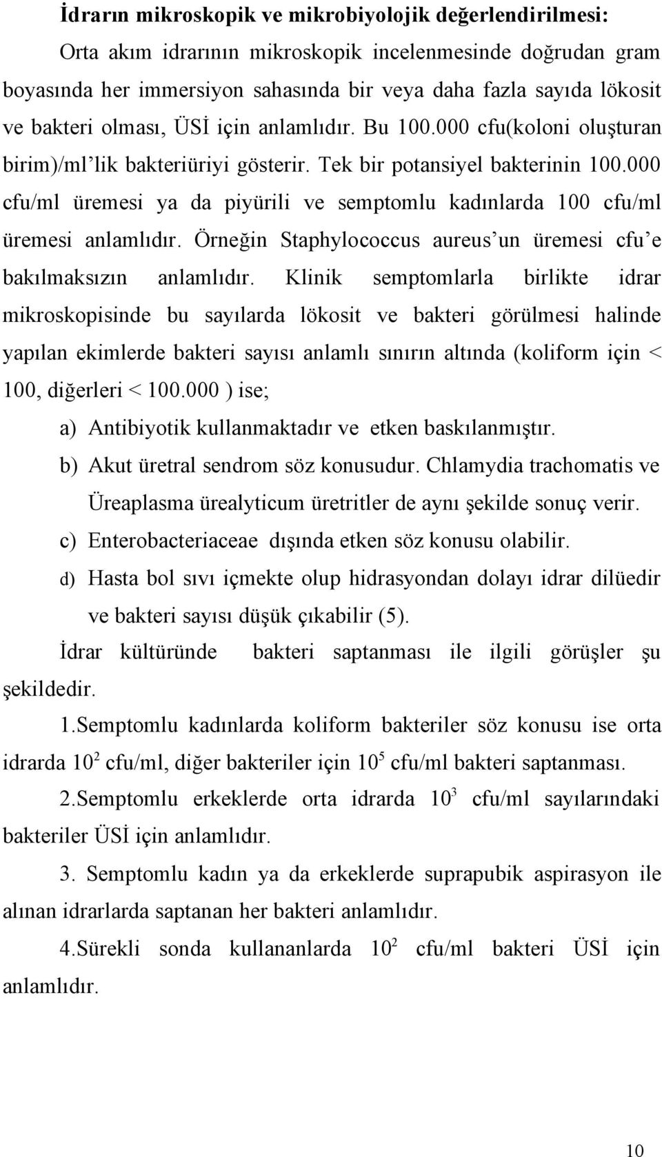 000 cfu/ml üremesi ya da piyürili ve semptomlu kadınlarda 100 cfu/ml üremesi anlamlıdır. Örneğin Staphylococcus aureus un üremesi cfu e bakılmaksızın anlamlıdır.