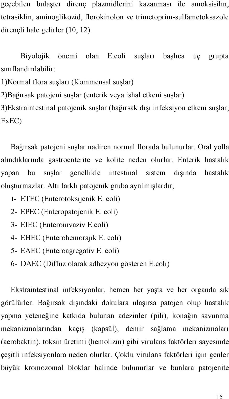 (bağırsak dışı infeksiyon etkeni suşlar; ExEC) Bağırsak patojeni suşlar nadiren normal florada bulunurlar. Oral yolla alındıklarında gastroenterite ve kolite neden olurlar.