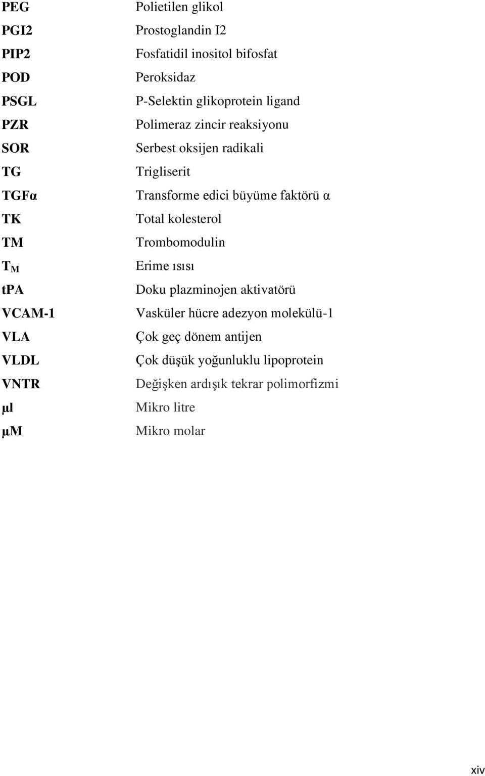 Total kolesterol TM Trombomodulin T M tpa VCAM-1 VLA VLDL VNTR µl Mikro litre µm Mikro molar Erime ısısı Doku plazminojen