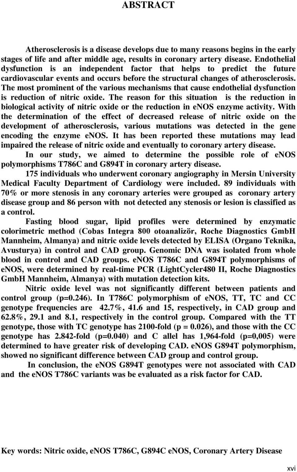 The most prominent of the various mechanisms that cause endothelial dysfunction is reduction of nitric oxide.