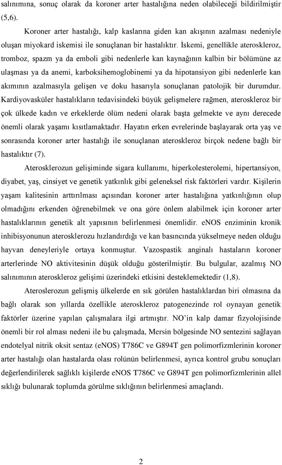 İskemi, genellikle ateroskleroz, tromboz, spazm ya da emboli gibi nedenlerle kan kaynağının kalbin bir bölümüne az ulaşması ya da anemi, karboksihemoglobinemi ya da hipotansiyon gibi nedenlerle kan