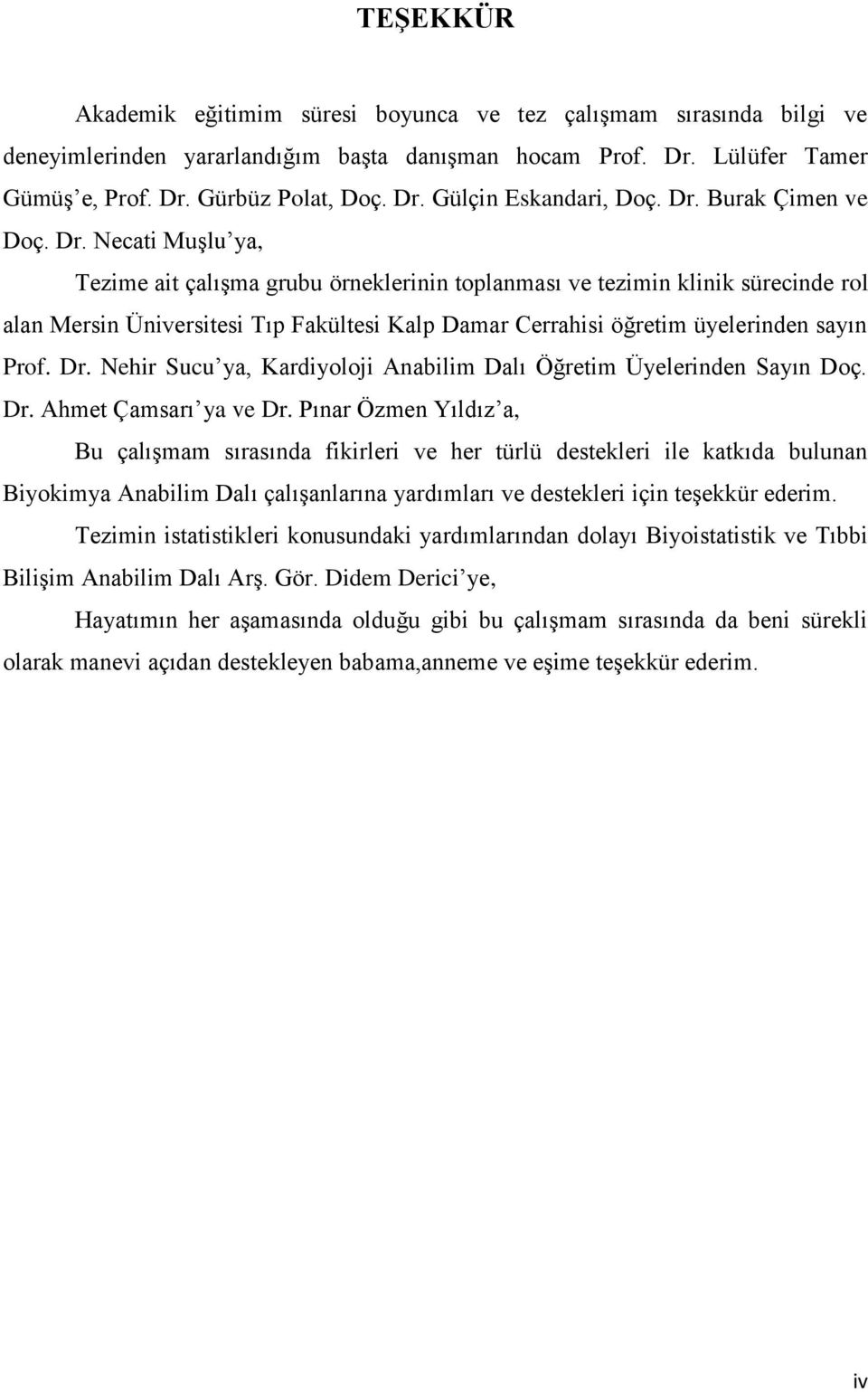 Necati Muşlu ya, Tezime ait çalışma grubu örneklerinin toplanması ve tezimin klinik sürecinde rol alan Mersin Üniversitesi Tıp Fakültesi Kalp Damar Cerrahisi öğretim üyelerinden sayın Prof. Dr.