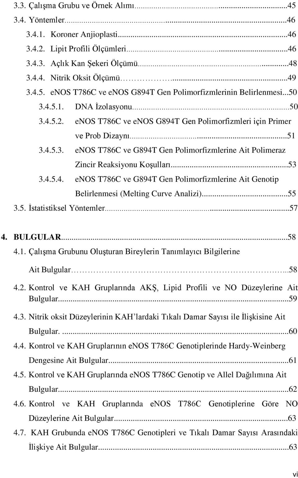 ..53 3.4.5.4. enos T786C ve G894T Gen Polimorfizmlerine Ait Genotip Belirlenmesi (Melting Curve Analizi)...55 3.5. İstatistiksel Yöntemler...57 4. BULGULAR...58 4.1.