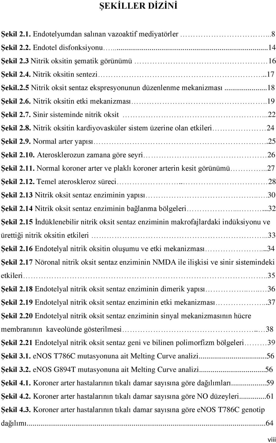 9. Normal arter yapısı..25 Şekil 2.10. Aterosklerozun zamana göre seyri 26 Şekil 2.11. Normal koroner arter ve plaklı koroner arterin kesit görünümü...27 Şekil 2.12. Temel ateroskleroz süreci.