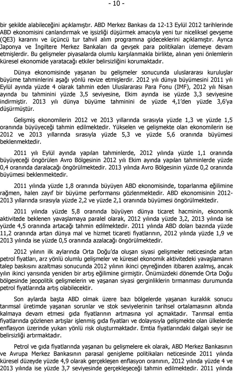 gideceklerini açıklamıştır. Ayrıca Japonya ve İngiltere Merkez Bankaları da gevşek para politikaları izlemeye devam etmişlerdir.