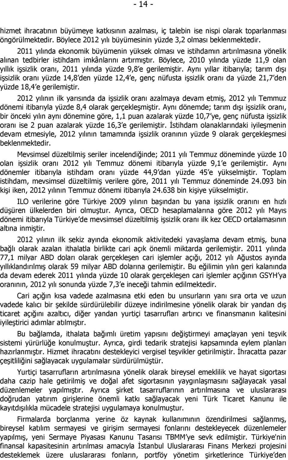 Böylece, 2010 yılında yüzde 11,9 olan yıllık işsizlik oranı, 2011 yılında yüzde 9,8 e gerilemiştir.