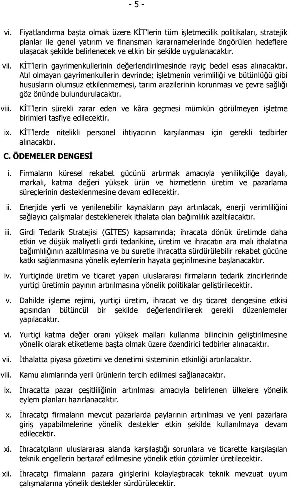 bir şekilde uygulanacaktır. vii. KİT lerin gayrimenkullerinin değerlendirilmesinde rayiç bedel esas alınacaktır.