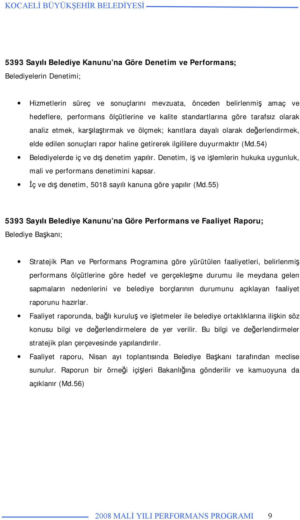 54) Belediyelerde iç ve dış denetim yapılır. Denetim, iş ve işlemlerin hukuka uygunluk, mali ve performans denetimini kapsar. İç ve dış denetim, 5018 sayılı kanuna göre yapılır (Md.