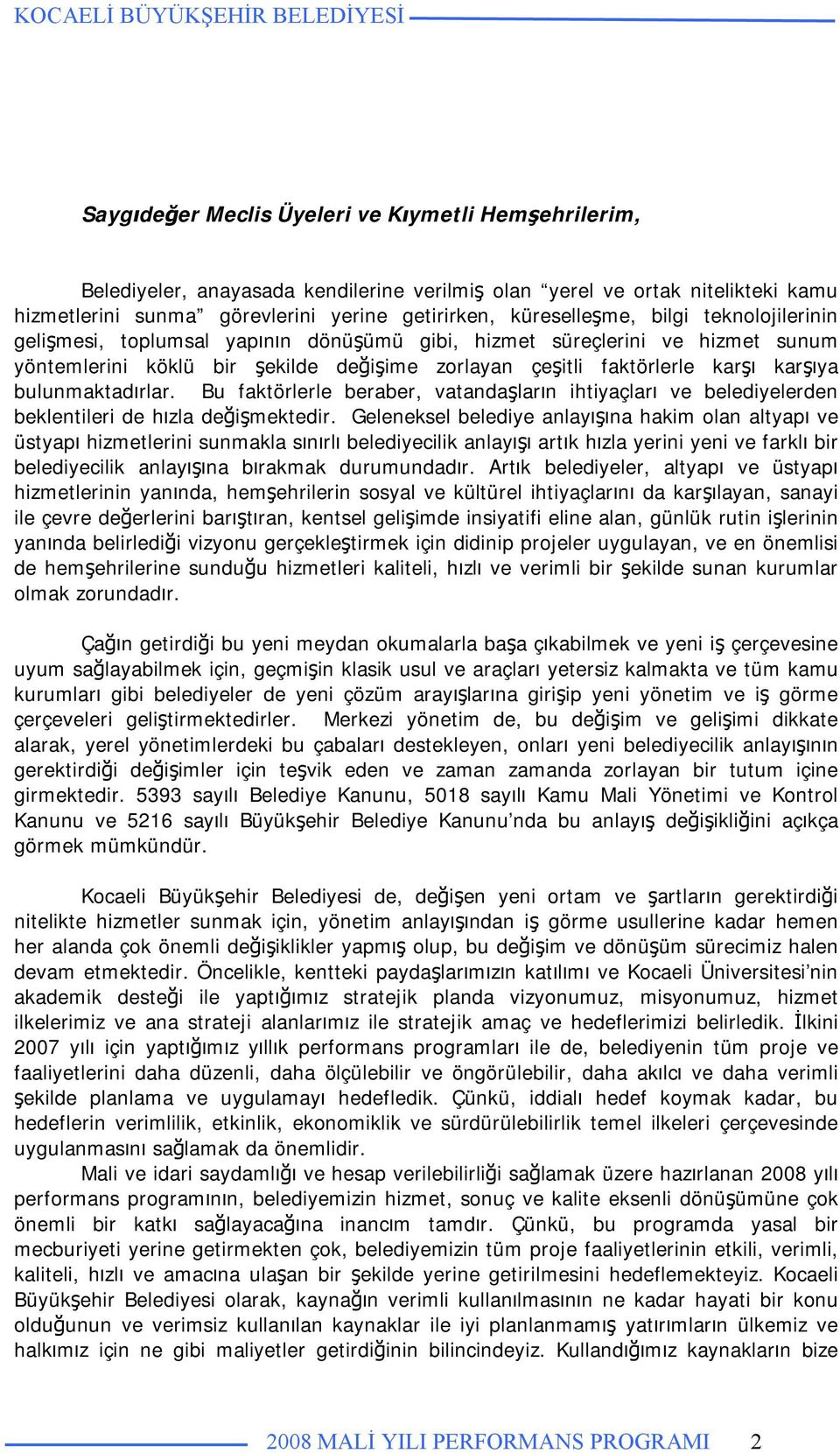 bulunmaktadırlar. Bu faktörlerle beraber, vatandaşların ihtiyaçları ve belediyelerden beklentileri de hızla değişmektedir.