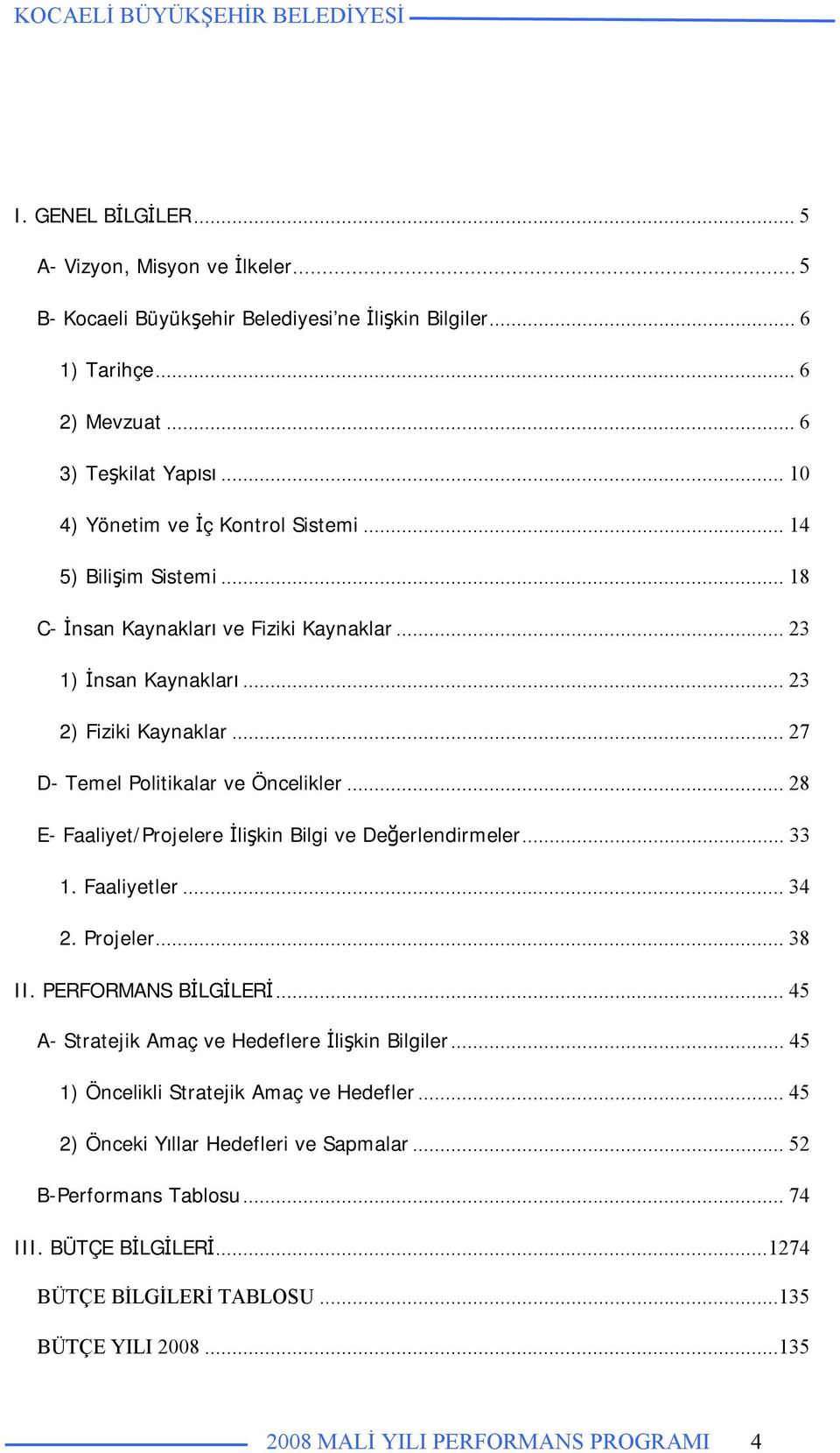 .. 27 D- Temel Politikalar ve Öncelikler... 28 E- Faaliyet/Projelere İlişkin Bilgi ve Değerlendirmeler... 33 1. Faaliyetler... 34 2. Projeler... 38 II. PERFORMANS BİLGİLERİ.