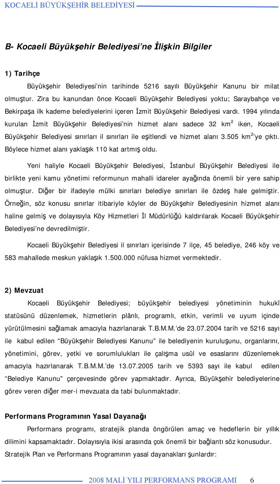 1994 yılında kurulan İzmit Büyükşehir Belediyesi nin hizmet alanı sadece 32 km 2 iken, Kocaeli Büyükşehir Belediyesi sınırları il sınırları ile eşitlendi ve hizmet alanı 3.505 km 2 ye çıktı.