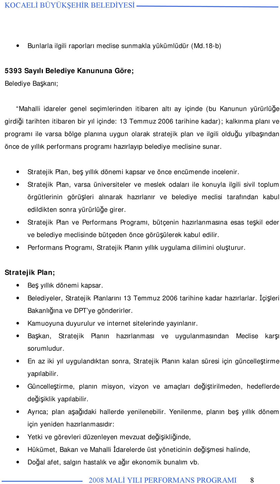 tarihine kadar); kalkınma planı ve programı ile varsa bölge planına uygun olarak stratejik plan ve ilgili olduğu yılbaşından önce de yıllık performans programı hazırlayıp belediye meclisine sunar.