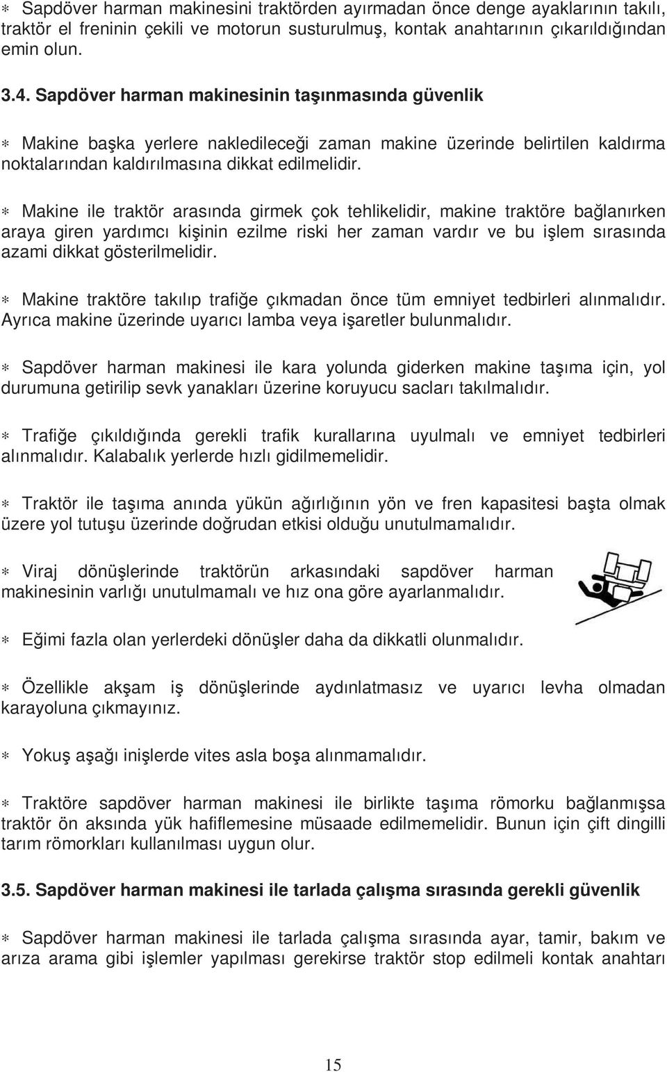 Makine ile traktör arasında girmek çok tehlikelidir, makine traktöre bağlanırken araya giren yardımcı kişinin ezilme riski her zaman vardır ve bu işlem sırasında azami dikkat gösterilmelidir.