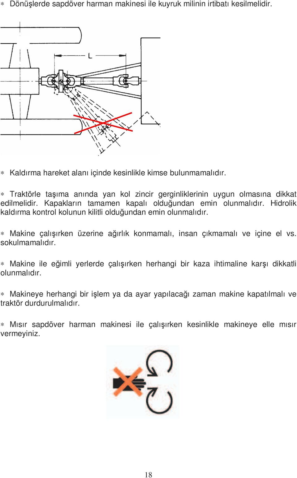 Hidrolik kaldırma kontrol kolunun kilitli olduğundan emin olunmalıdır. Makine çalışırken üzerine ağırlık konmamalı, insan çıkmamalı ve içine el vs. sokulmamalıdır.