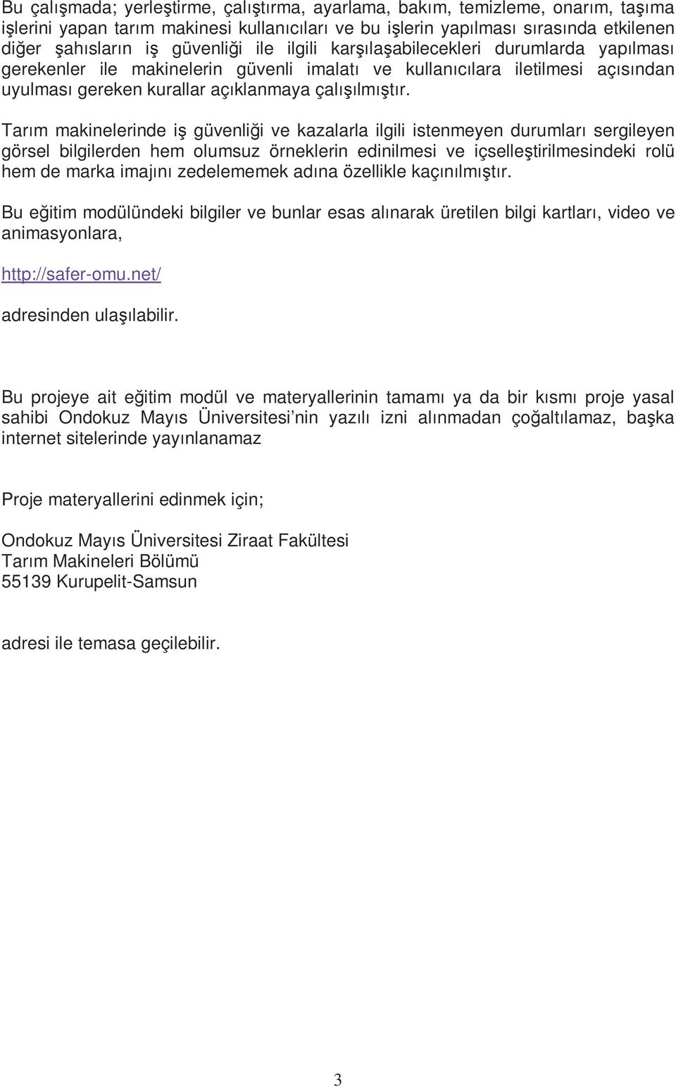 Tarım makinelerinde iş güvenliği ve kazalarla ilgili istenmeyen durumları sergileyen görsel bilgilerden hem olumsuz örneklerin edinilmesi ve içselleştirilmesindeki rolü hem de marka imajını