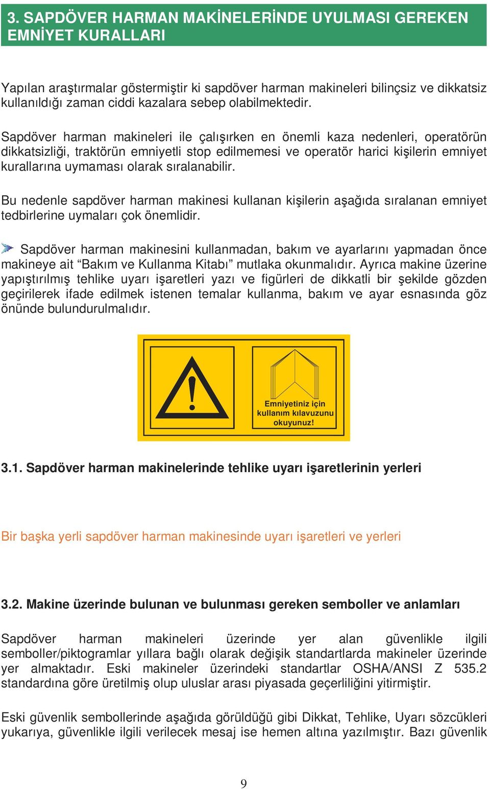 Sapdöver harman makineleri ile çalışırken en önemli kaza nedenleri, operatörün dikkatsizliği, traktörün emniyetli stop edilmemesi ve operatör harici kişilerin emniyet kurallarına uymaması olarak