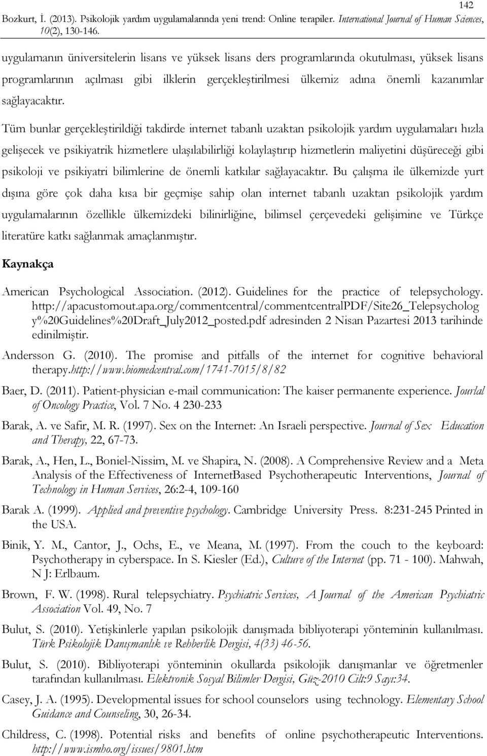 Tüm bunlar gerçekleştirildiği takdirde internet tabanlı uzaktan psikolojik yardım uygulamaları hızla gelişecek ve psikiyatrik hizmetlere ulaşılabilirliği kolaylaştırıp hizmetlerin maliyetini